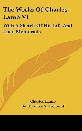 The Works of Charles Lamb V1: With a Sketch of His Life and Final Memorials