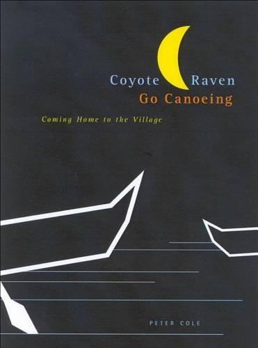 Coyote and Raven Go Canoeing: Coming Home to the Village(42 McGill-Queen's Native and Northern)