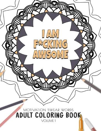 I am F*cking Awsome - Motivation Swear Words - Adult Coloring Book - Volume 1