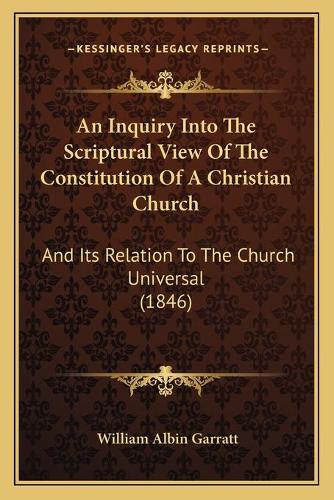 An Inquiry Into The Scriptural View Of The Constitution Of A Christian Church