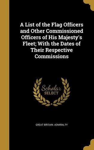 A List of the Flag Officers and Other Commissioned Officers of His Majesty's Fleet; With the Dates of Their Respective Commissions