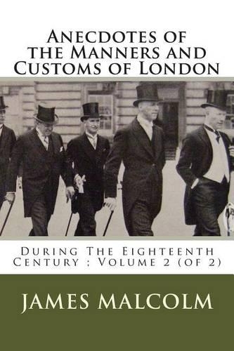 Anecdotes of the Manners and Customs of London: During The Eighteenth Century; Volume 2 (of 2)