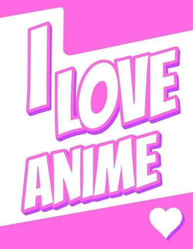 I Love Anime: 185 Lined Pages Journal, Diary, Notebook, Personalized Book with Name Christmas, Birthday, Friendship Gifts for Kids, Teens, Men and Women, 8 1/2" x
