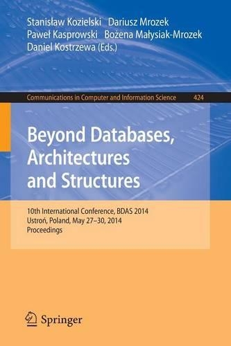 Beyond Databases, Architectures, and Structures: 10th International Conference, BDAS 2014, Ustron, Poland, May 27-30, 2014. Proceedings(424 Communications in Computer and Information Science)