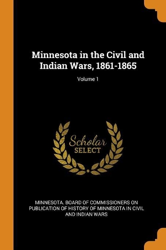 Minnesota in the Civil and Indian Wars, 1861-1865; Volume 1