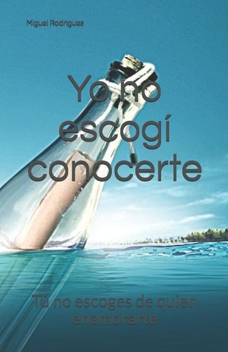 Yo no escogí conocerte: Tú no escoges de quien enamorarte