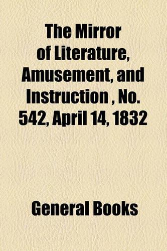 The Mirror of Literature, Amusement, and Instruction, No. 542, April 14, 1832