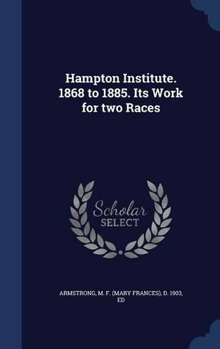 Hampton Institute. 1868 to 1885. Its Work for two Races