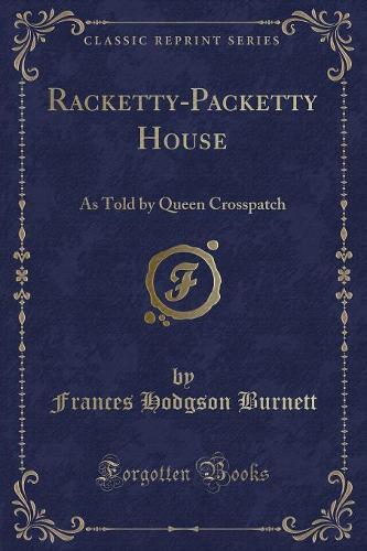 Racketty-Packetty House: As Told by Queen Crosspatch (Classic Reprint)