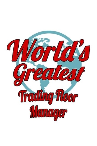 World's Greatest Trading Floor Manager: Creative Trading Floor Manager Notebook, Trading Floor Managing/Organizer Journal Gift, Diary, Doodle Gift or Notebook - 6 x 9 Compact Size, 109 Bla