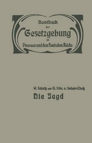 Die Jagd: Jagdrecht — Jagdpolizei — Wildschaden — Jagdschuß(14/5 Handbuch der Gesetzgebung in Preussen und dem deutschen Reiche)
