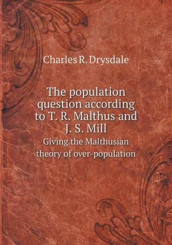 The population question according to T. R. Malthus and J. S. Mill Giving the Malthusian theory of over-population