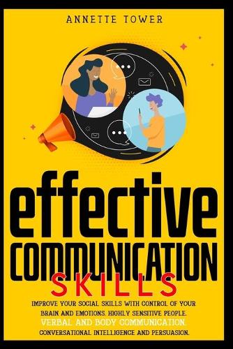 Effective Communication Skills: Improve your social skills with control of your brain and emotions. Highly sensitive people. Verbal and body communication. Conversational intellige