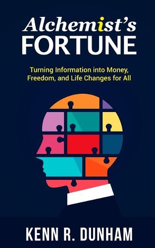 Alchemist's Fortune: Turning Information into Money, Freedom, and Life Changes for All