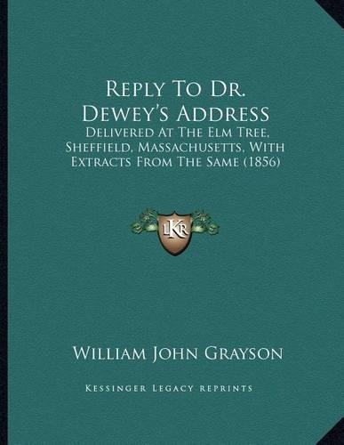 Reply To Dr. Dewey's Address: Delivered At The Elm Tree, Sheffield, Massachusetts, With Extracts From The Same (1856)