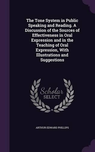 The Tone System in Public Speaking and Reading. a Discussion of the Sources of Effectiveness in Oral Expression and in the Teaching of Oral Expression, with Illustrations and Suggestions
