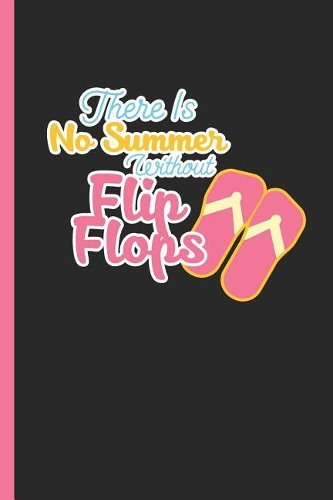 There Is No Summer Without Flip Flops: Notebook & Journal for Bullets or Diary for Summer & Vacation, Dot Grid Paper (120 Pages,6x9)