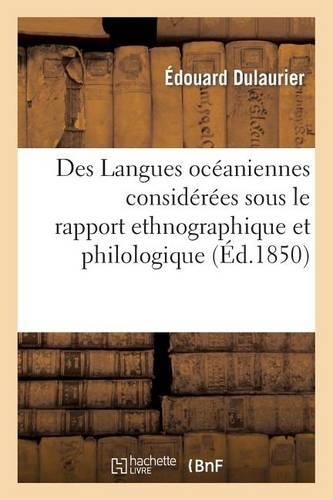 Des Langues Océaniennes Considérées Sous Le Rapport Ethnographique Et Philologique: , Discours Prononcé, Le 17 Décembre 1849, À l'École Spéciale Des Langues Orientales Vivantes...(Histoire)