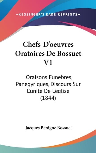 Chefs-D'oeuvres Oratoires De Bossuet V1: Oraisons Funebres, Panegyriques, Discours Sur L'unite De L'eglise (1844)