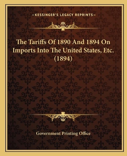 The Tariffs Of 1890 And 1894 On Imports Into The United States, Etc. (1894)