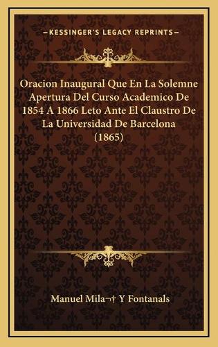 Oracion Inaugural Que En La Solemne Apertura Del Curso Academico De 1854 A 1866 Leto Ante El Claustro De La Universidad De Barcelona (1865)