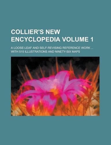 Collier's New Encyclopedia; A Loose-Leaf and Self-Revising Reference Work ... with 515 Illustrations and Ninety-Six Maps Volume 1