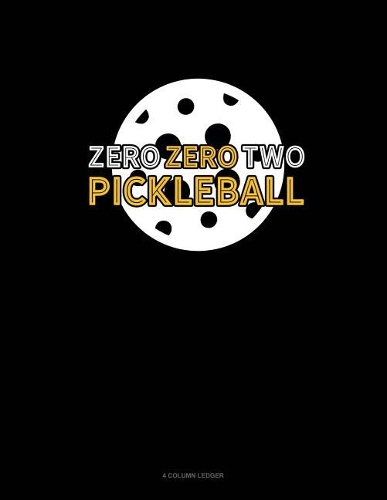Zero Zero Two Pickleball: 4 Column Ledger(1 4 Column Ledger)