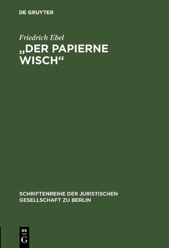 "Der papierne Wisch": Die Bedeutung der Märzrevolution 1848 für die preußische Verfassungsgeschichte. Vortrag gehalten vor der Juristischen Gesellschaft zu Berlin am 29.4(158 Schriftenreihe der Juristischen Gesellschaft zu Berlin)