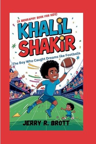 Khalil Shakir: The Boy Who Caught Dreams Like Footballs (A Biography Book For Kids)