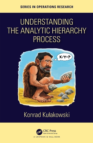 Understanding the Analytic Hierarchy Process: (Chapman & Hall/CRC Series in Operations Research)