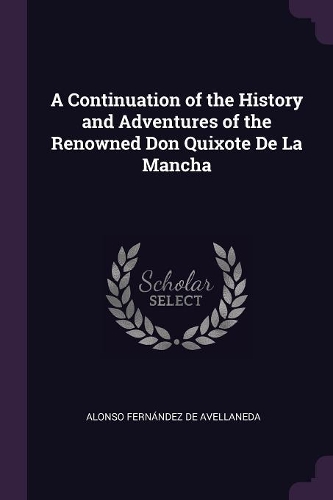 A Continuation of the History and Adventures of the Renowned Don Quixote De La Mancha
