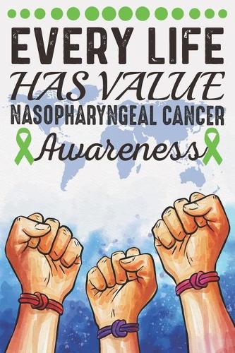 Every Life Has Value Nasopharyngeal Cancer Awareness: College Ruled Nasopharyngeal Cancer Awareness Journal, Diary, Notebook 6 x 9 inches with 100 Pages
