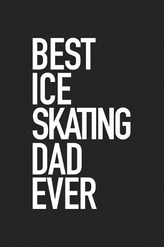 Best Ice Skating Dad Ever: A 6x9 Inch Matte Softcover Journal Notebook with 120 Blank Lined Pages and a Funny Sports Cover Slogan