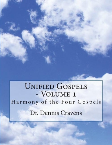 Unified Gospels - Volume 1: Harmony of the Four Gospels(1 Unified Gospels)