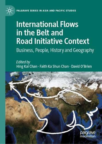 International Flows in the Belt and Road Initiative Context: Business, People, History and Geography(Palgrave Series in Asia and Pacific Studies)