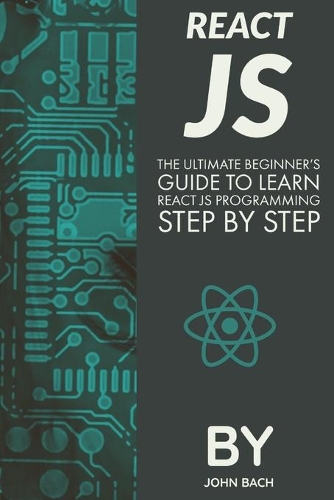 React js: The Ultimate Beginner's Guide to Learn React js Programming Step by Step
