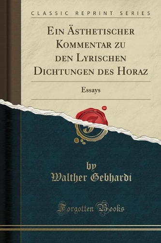 Ein Ästhetischer Kommentar Zu Den Lyrischen Dichtungen Des Horaz: Essays (Classic Reprint)