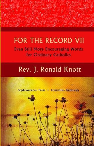 For The Record VII: Even Still More Encouraging Words for Ordinary Catholics(7 For the Record)