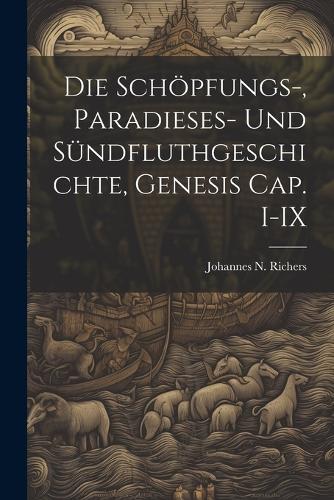 Die Schöpfungs-, Paradieses- und Sündfluthgeschichte, Genesis Cap. I-IX