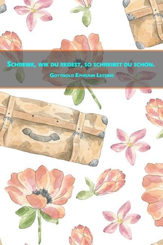 Schreibe, wie du redest, so schreibst du schön.: Gotthold Ephraim Lessing - Tagebuch und Notizbuch für Autoren und Schriftsteller - mit Glossar - Abwechselnd linierte Seiten und Seiten mit Punktera