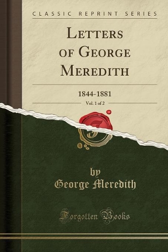 Letters of George Meredith, Vol. 1 of 2: 1844-1881 (Classic Reprint)