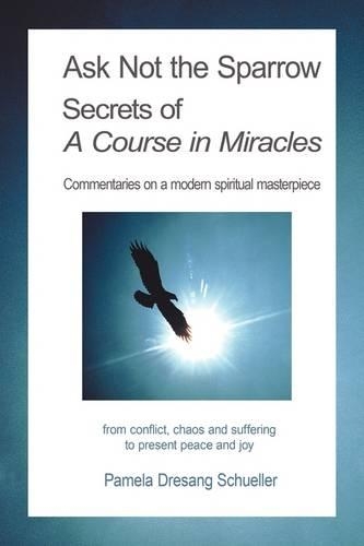 Ask Not the Sparrow: Secrets of A Course in Miracles