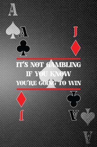 It's Not Gambling If You Know You're Going To Win: All Purpose 6x9 Blank Lined Notebook Journal Way Better Than A Card Trendy Unique Gift Black Texture Poker