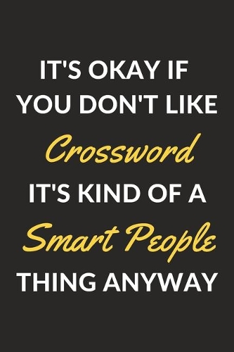 It's Okay If You Don't Like Crossword It's Kind Of A Smart People Thing Anyway: A Crossword Journal Notebook to Write Down Things, Take Notes, Record Plans or Keep Track of Habits (6" x 9" - 120 Pages)