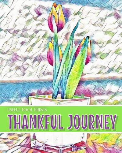 Useful Tool Prints Thankful Journey: Daily Gratitude Journal Planner Gratitude Log 100 Pages 8"x10" Glossy Cover