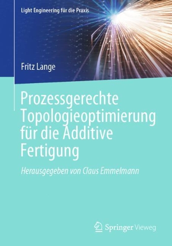 Prozessgerechte Topologieoptimierung für die Additive Fertigung: (Light Engineering für die Praxis)