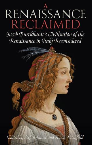 A Renaissance Reclaimed: Jacob Burckhardt's Civilisation of the Renaissance in Italy Reconsidered(245 Proceedings of the British Academy)
