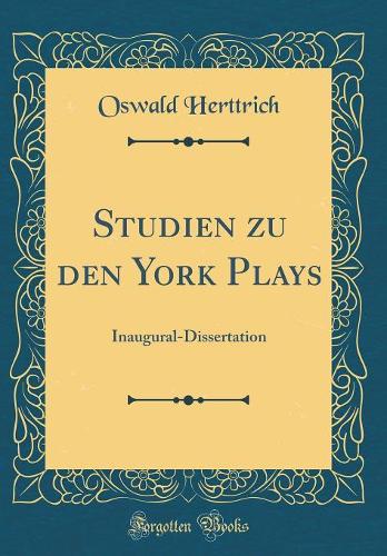 Studien zu den York Plays: Inaugural-Dissertation (Classic Reprint)
