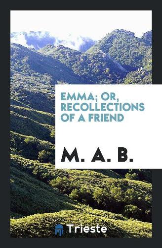 Emma; Or, Recollections of a Friend