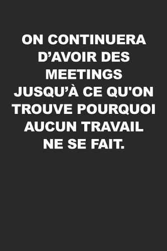 On Continuera D'avoir Des Meetings Jusqu'à Ce Qu'on Trouve Pourquoi Aucun Travail Ne Se Fait